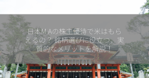 日本M Aの株主優待で米はもらえるの？ 銘柄選びに役立つ、実質的なメリットを解説！