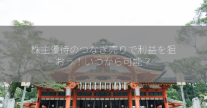 株主優待のつなぎ売りで利益を狙おう！いつから可能？