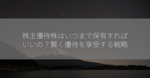 株主優待株はいつまで保有すればいいの？賢く優待を享受する戦略